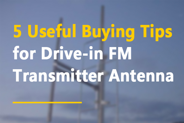 5 Useful Buying Tips for Drive-in FM Transmitter Antenna