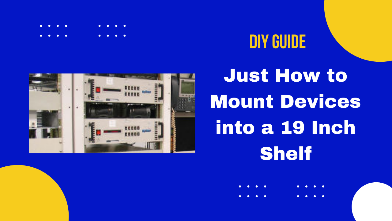 Just How to Mount Devices into a 19 Inch Shelf