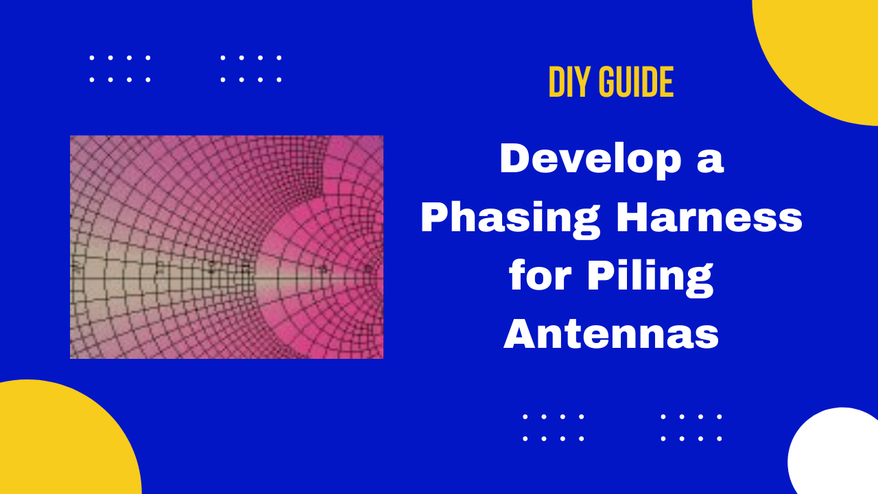 Develop a Phasing Harness for Piling Antennas