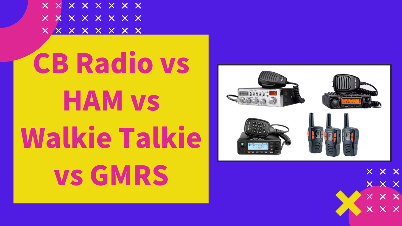 CB Radio vs HAM vs Walkie Talkie vs GMRS
