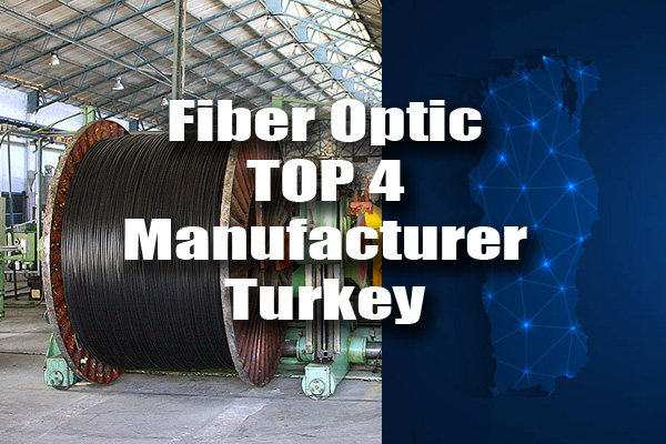 Discover the Top 4 Fiber Optic Cable Manufacturers in Turkey for Enhanced Connectivity